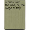 Stories From The Iliad, Or, The Siege Of Troy door Jeanie Lang