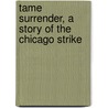 Tame Surrender, a Story of the Chicago Strike door General Charles King