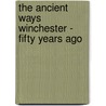 The Ancient Ways Winchester - Fifty Years Ago door W. Tuckwell