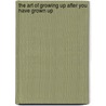 The Art of Growing Up After You Have Grown Up door D. Edmon Gibson