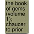 The Book Of Gems (Volume 1); Chaucer To Prior