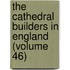 The Cathedral Builders In England (Volume 46)