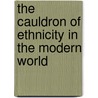 The Cauldron Of Ethnicity In The Modern World by Manning Nash