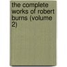 The Complete Works Of Robert Burns (Volume 2) by University Of London) Burns Robert (Goldsmith'S. College