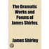 The Dramatic Works And Poems Of James Shirley