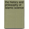 The History And Philosophy Of Islamic Science by Osman Bakar