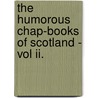 The Humorous Chap-Books Of Scotland - Vol Ii. door John Fraser