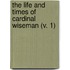 The Life And Times Of Cardinal Wiseman (V. 1)