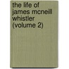 The Life Of James Mcneill Whistler (Volume 2) door Elizabeth Robins Pennell
