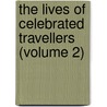 The Lives Of Celebrated Travellers (Volume 2) door James Augustus St. John