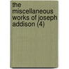 The Miscellaneous Works Of Joseph Addison (4) door Joseph Addison