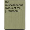 The Miscellaneous Works Of Mr. J. J. Rousseau door Jean-Jacques Rousseau