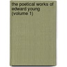 The Poetical Works Of Edward Young (Volume 1) by Rev John Mitford