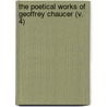 The Poetical Works Of Geoffrey Chaucer (V. 4) by Geoffrey Chaucer