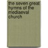 The Seven Great Hymns of the Mediaeval Church
