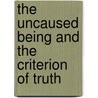 The Uncaused Being And The Criterion Of Truth by Ezra Z. Derr