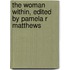 The Woman Within, Edited by Pamela R Matthews