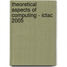 Theoretical Aspects Of Computing - Ictac 2005 door D.V. Hung