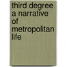 Third Degree a Narrative of Metropolitan Life door Arthur Hornblow