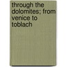 Through The Dolomites; From Venice To Toblach door Alexander Robertson
