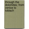 Through The Dolomites; From Venice To Toblach by Alexander Robertson