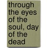 Through The Eyes Of The Soul, Day Of The Dead door Mary J. Andrade