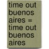 Time Out Buenos Aires = Time Out Buenos Aires