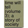 Time Will Tell (Volume 3); A Story of Society by Stephen Watson Fullom