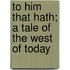 To Him That Hath; A Tale of the West of Today