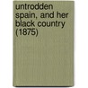 Untrodden Spain, And Her Black Country (1875) by Hugh James Rose