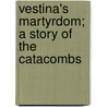 Vestina's Martyrdom; A Story Of The Catacombs by Emma Raymond Pitman