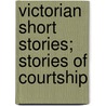 Victorian Short Stories; Stories of Courtship door Hubert Crackanthorpe