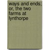 Ways And Ends; Or, The Two Farms At Lynthorpe door Lynthorpe