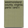 Westmoreland County, Virginia; Parts I And Ii by T.R.B. Wright