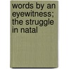 Words By An Eyewitness; The Struggle In Natal by Maurice Harold Grant