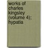 Works of Charles Kingsley (Volume 4); Hypatia