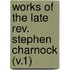Works Of The Late Rev. Stephen Charnock (v.1)