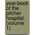 Year-Book of the Pilcher Hospital. (Volume 1)