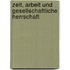 Zeit, Arbeit und gesellschaftliche Herrschaft