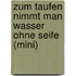 Zum Taufen nimmt man Wasser ohne Seife (Mini)