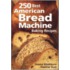 250 Best American Bread Machine Baking Recipes