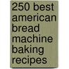 250 Best American Bread Machine Baking Recipes door Heather Butt