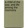 A Child Of The Sea; And Life Among The Mormons door Elizabeth Whitney Williams