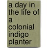 A Day in the Life of a Colonial Indigo Planter by Laurie Krebs