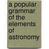 A Popular Grammar Of The Elements Of Astronomy by Thomas Squire