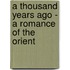 A Thousand Years Ago - A Romance Of The Orient