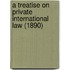 A Treatise On Private International Law (1890)