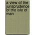 A View Of The Jurisprudence Of The Isle Of Man
