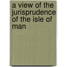 A View Of The Jurisprudence Of The Isle Of Man door James Johnson