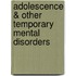 Adolescence & Other Temporary Mental Disorders